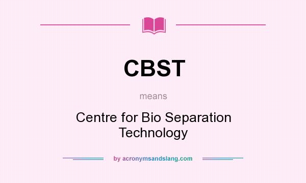 What does CBST mean? It stands for Centre for Bio Separation Technology