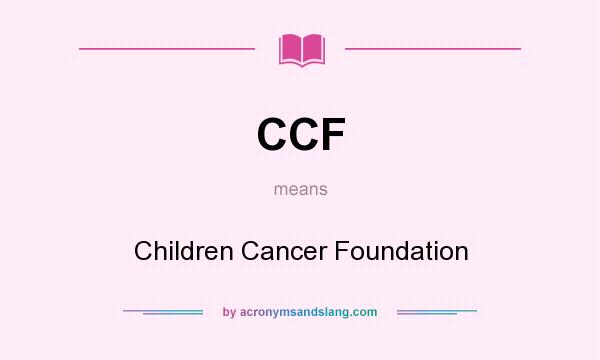 What does CCF mean? It stands for Children Cancer Foundation