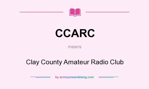 What does CCARC mean? It stands for Clay County Amateur Radio Club