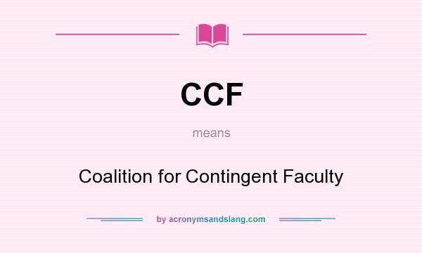 What does CCF mean? It stands for Coalition for Contingent Faculty