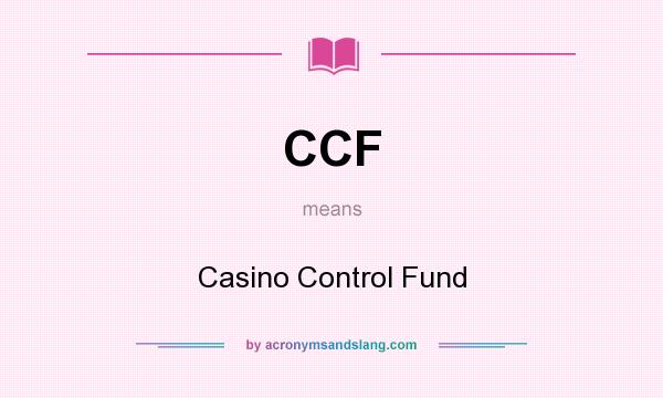 What does CCF mean? It stands for Casino Control Fund