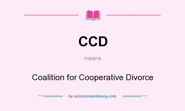 What does CCD mean? It stands for Coalition for Cooperative Divorce