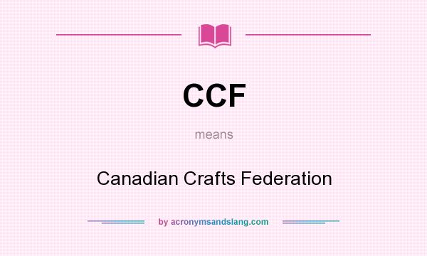 What does CCF mean? It stands for Canadian Crafts Federation