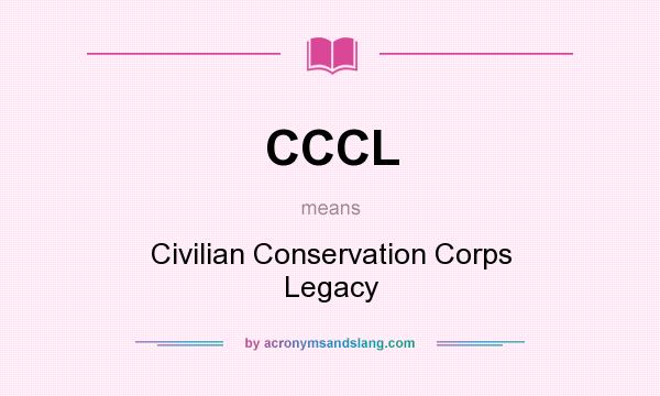 What does CCCL mean? It stands for Civilian Conservation Corps Legacy