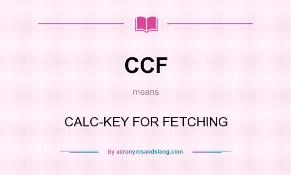 What does CCF mean? It stands for CALC-KEY FOR FETCHING