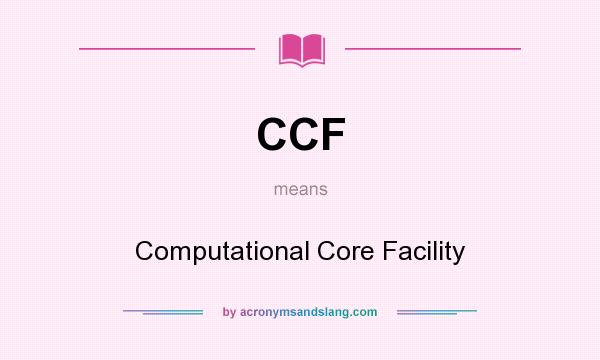 What does CCF mean? It stands for Computational Core Facility