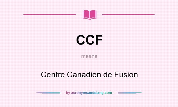 What does CCF mean? It stands for Centre Canadien de Fusion