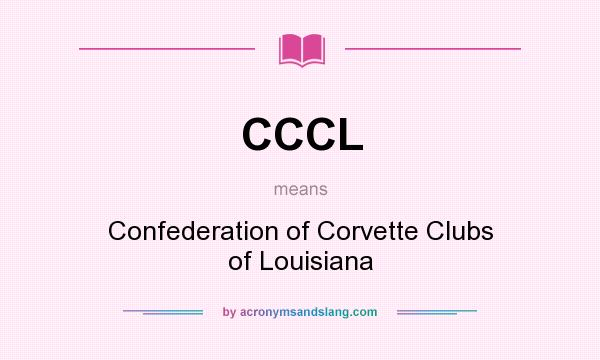 What does CCCL mean? It stands for Confederation of Corvette Clubs of Louisiana