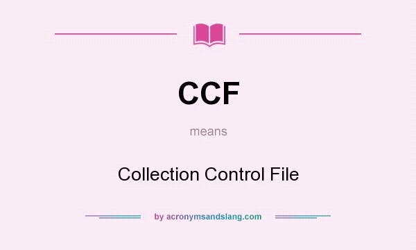 What does CCF mean? It stands for Collection Control File