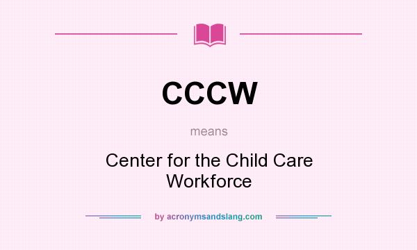 What does CCCW mean? It stands for Center for the Child Care Workforce