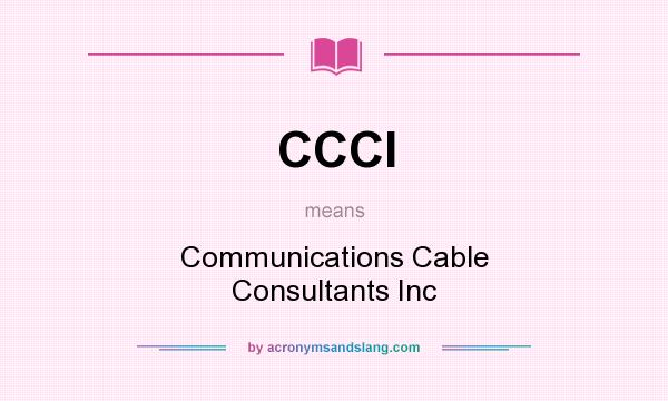 What does CCCI mean? It stands for Communications Cable Consultants Inc
