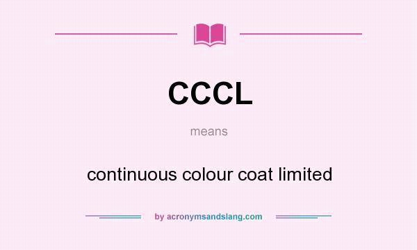 What does CCCL mean? It stands for continuous colour coat limited