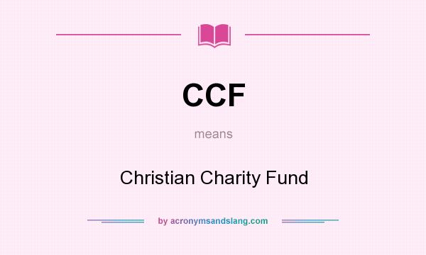 What does CCF mean? It stands for Christian Charity Fund