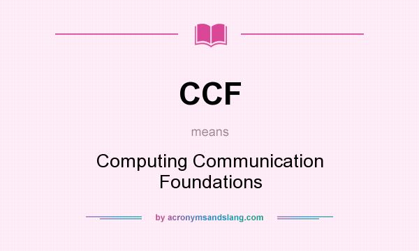 What does CCF mean? It stands for Computing Communication Foundations
