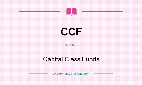 What does CCF mean? It stands for Capital Class Funds