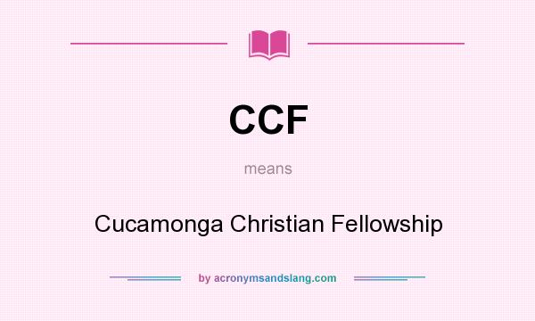 What does CCF mean? It stands for Cucamonga Christian Fellowship