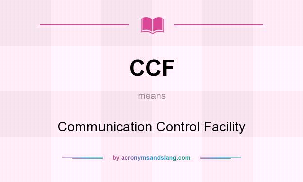 What does CCF mean? It stands for Communication Control Facility