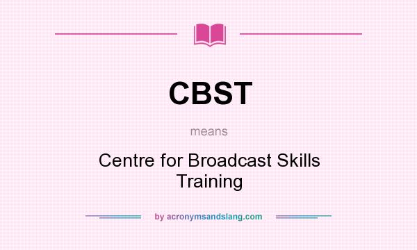What does CBST mean? It stands for Centre for Broadcast Skills Training