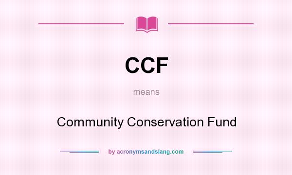 What does CCF mean? It stands for Community Conservation Fund