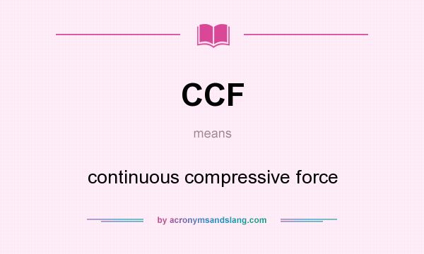 What does CCF mean? It stands for continuous compressive force