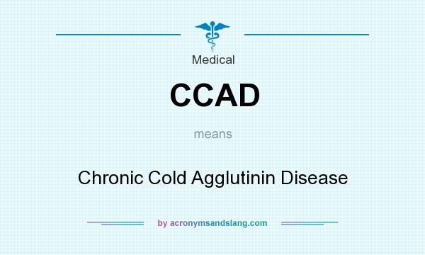What does CCAD mean? It stands for Chronic Cold Agglutinin Disease