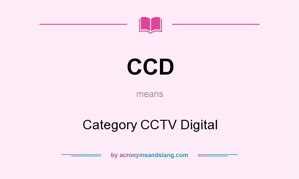 What does CCD mean? It stands for Category CCTV Digital