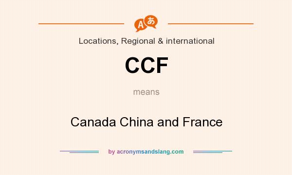 What does CCF mean? It stands for Canada China and France