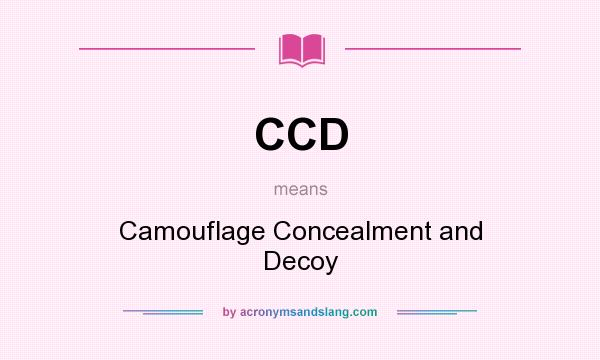 What does CCD mean? It stands for Camouflage Concealment and Decoy