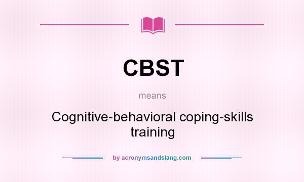 What does CBST mean? It stands for Cognitive-behavioral coping-skills training