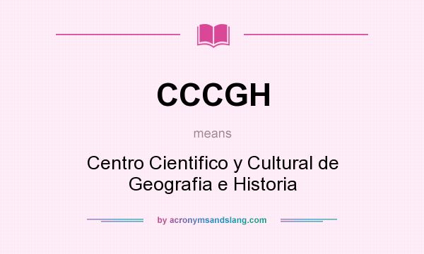 What does CCCGH mean? It stands for Centro Cientifico y Cultural de Geografia e Historia