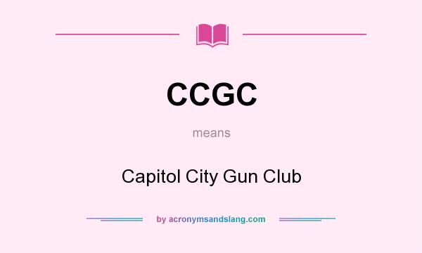 What does CCGC mean? It stands for Capitol City Gun Club