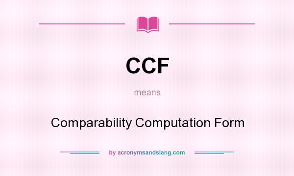 What does CCF mean? It stands for Comparability Computation Form