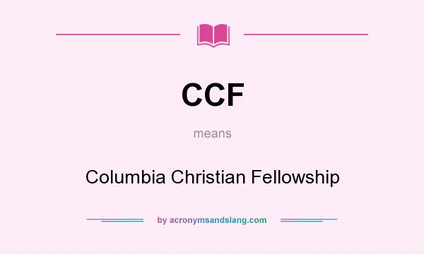 What does CCF mean? It stands for Columbia Christian Fellowship