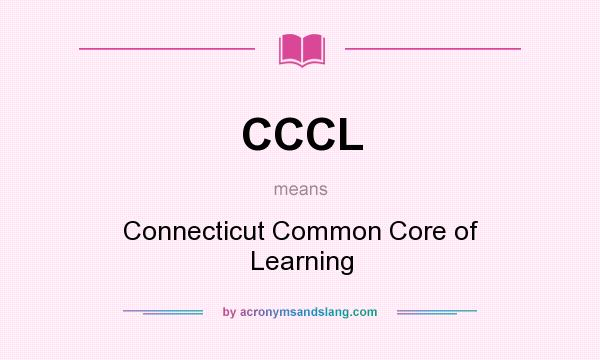 What does CCCL mean? It stands for Connecticut Common Core of Learning
