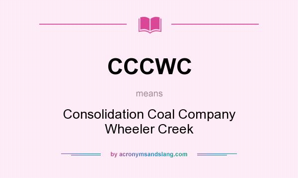 What does CCCWC mean? It stands for Consolidation Coal Company Wheeler Creek