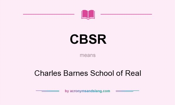 What does CBSR mean? It stands for Charles Barnes School of Real