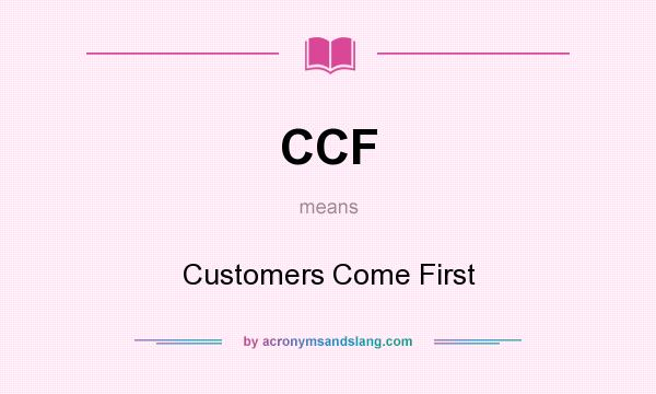 What does CCF mean? It stands for Customers Come First