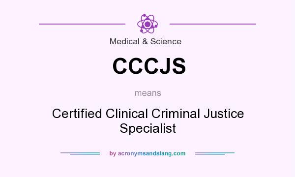 What does CCCJS mean? It stands for Certified Clinical Criminal Justice Specialist