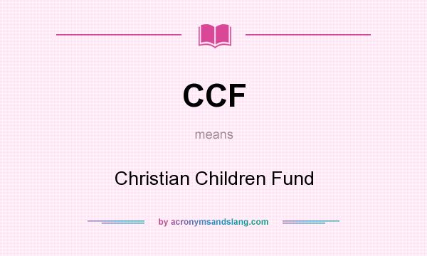 What does CCF mean? It stands for Christian Children Fund