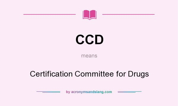 What does CCD mean? It stands for Certification Committee for Drugs