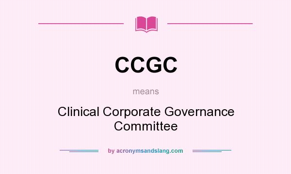 What does CCGC mean? It stands for Clinical Corporate Governance Committee