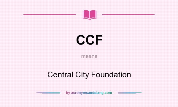 What does CCF mean? It stands for Central City Foundation
