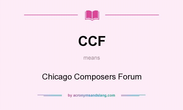 What does CCF mean? It stands for Chicago Composers Forum