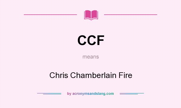 What does CCF mean? It stands for Chris Chamberlain Fire