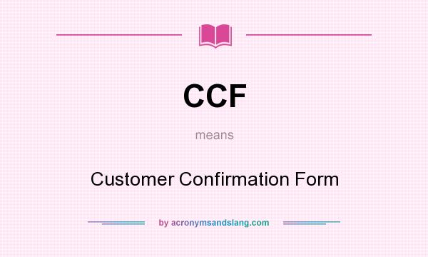 What does CCF mean? It stands for Customer Confirmation Form