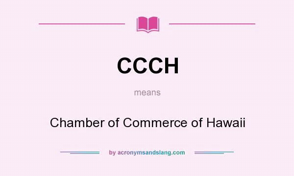 What does CCCH mean? It stands for Chamber of Commerce of Hawaii