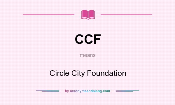 What does CCF mean? It stands for Circle City Foundation