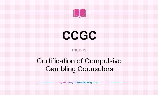 What does CCGC mean? It stands for Certification of Compulsive Gambling Counselors