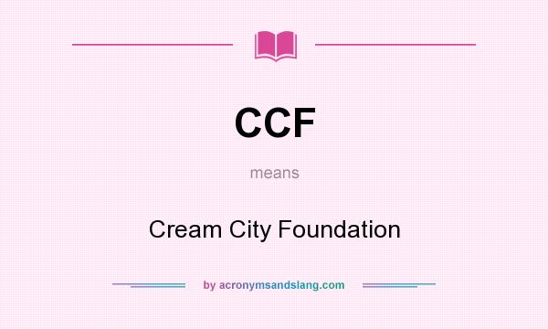 What does CCF mean? It stands for Cream City Foundation
