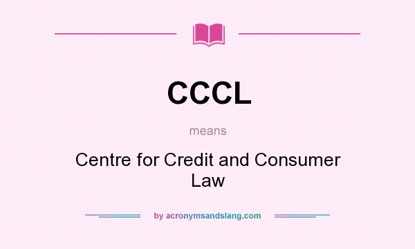 What does CCCL mean? It stands for Centre for Credit and Consumer Law